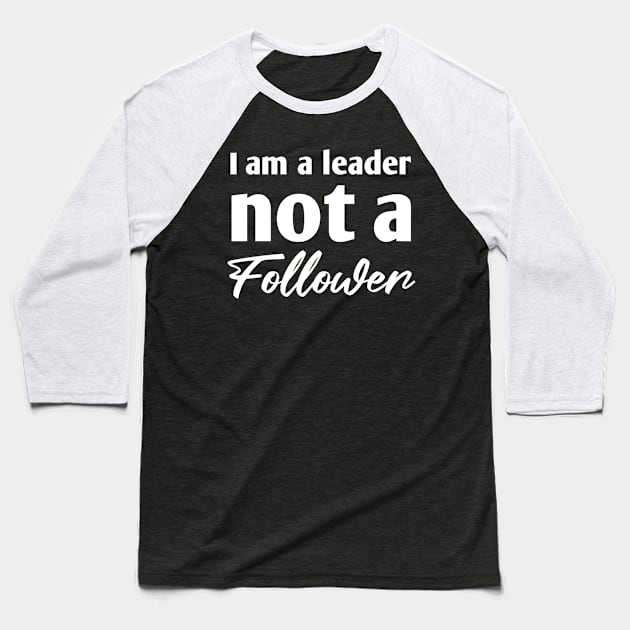 I am a leader not a follower Baseball T-Shirt by Dess